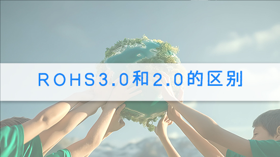 RoHS3.0和2.0的區(qū)別.jpg