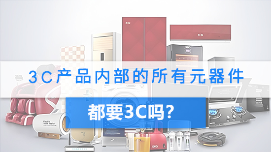3C產品內部的所有元器件都要3C認證嗎.jpg