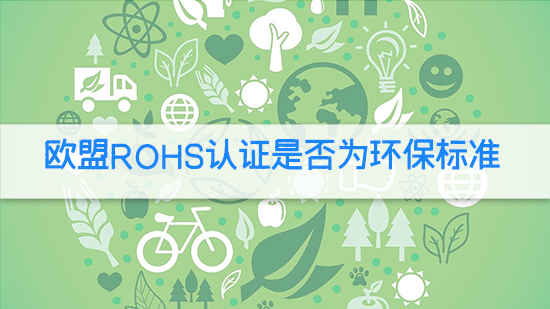 歐盟RoHS認(rèn)證是否為環(huán)保標(biāo)準(zhǔn).jpg