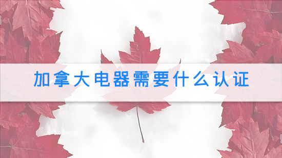 加拿大電器需要什么認(rèn)證.jpg