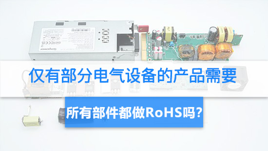 僅有部分電氣設備的產品需要所有部件都做RoHS嗎?.jpg